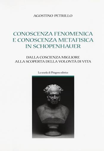 Conoscenza fenomenica e conoscenza metafisica in Schopenhauer. Dalla coscienza migliore alla scoperta della volontà di vita - Agostino Petrillo - Libro La Scuola di Pitagora 2017, Pensare e conoscere | Libraccio.it