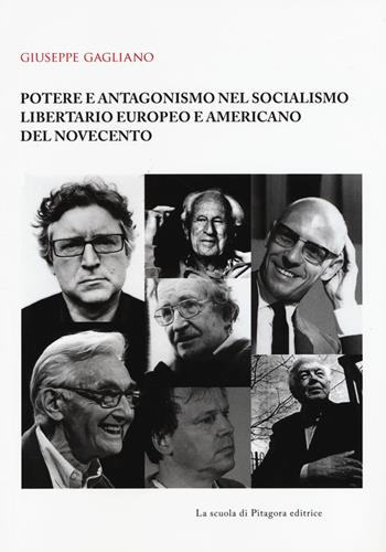 Potere e antagonismo nel socialismo libertario europeo e americano del Novecento - Giuseppe Gagliano - Libro La Scuola di Pitagora 2017, Biblioteca di studi umanistici | Libraccio.it