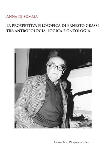 La prospettiva filosofica di Ernesto Grassi tra antropologia, logica e ontologia - Anna Di Somma - Libro La Scuola di Pitagora 2018, Biblioteca di studi umanistici | Libraccio.it