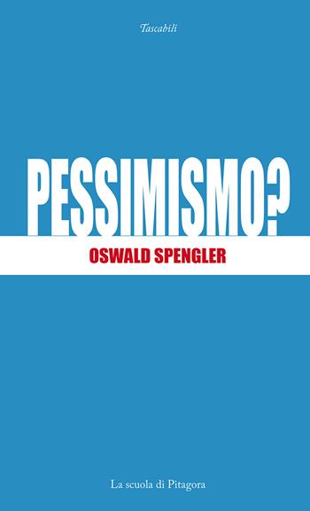 Pessimismo? - Oswald Spengler - Libro La Scuola di Pitagora 2018, I tascabili | Libraccio.it