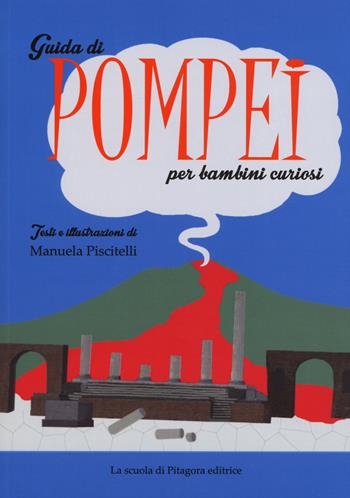 Guida di Pompei per bambini curiosi. Ediz. a colori - Manuela Piscitelli - Libro La Scuola di Pitagora 2018 | Libraccio.it