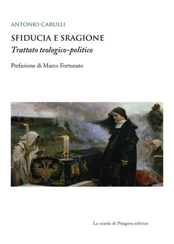 Sfiducia e sragione. Trattato teologico-politico - Antonio Carulli - Libro La Scuola di Pitagora 2018, Biblioteca di studi umanistici | Libraccio.it