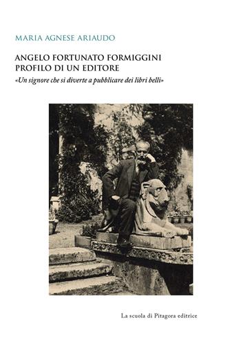 Angelo Fortunato Formiggini. Profilo di un editore. «Un signore che si diverte a pubblicare dei libri belli» - Maria Agnese Ariaudo - Libro La Scuola di Pitagora 2019, Biblioteca di studi umanistici | Libraccio.it