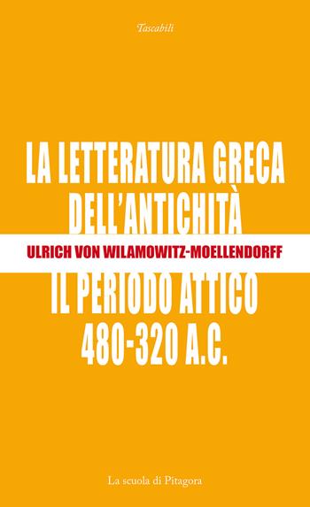La letteratura greca dell'antichità. Il periodo attico (480-320 a.C.) - Ulrich von Wilamowitz Moellendorff - Libro La Scuola di Pitagora 2019, I tascabili | Libraccio.it