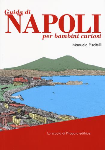 Guida di Napoli per bambini curiosi - Manuela Piscitelli - Libro La Scuola di Pitagora 2019, Piccoli pitagorici | Libraccio.it