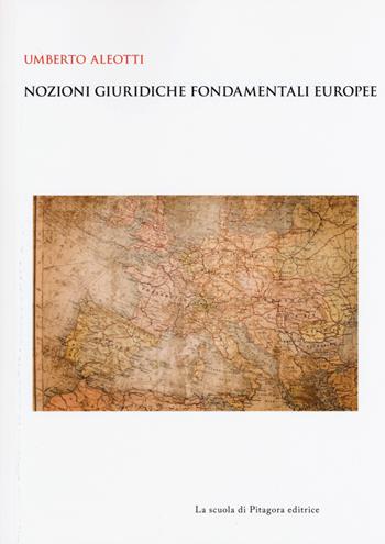 Nozioni giuridiche fondamentali europee - Umberto Aleotti - Libro La Scuola di Pitagora 2019, Biblioteca di studi umanistici | Libraccio.it