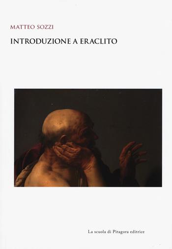 Introduzione a Eraclito - Matteo Sozzi - Libro La Scuola di Pitagora 2019, Biblioteca di studi umanistici | Libraccio.it