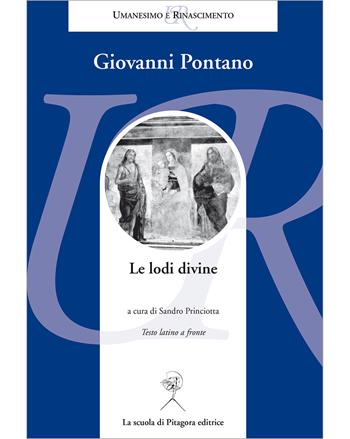 Le lodi divine. Testo latino a fronte - Giovanni Pontano - Libro La Scuola di Pitagora 2020, Umanesimo e Rinascimento | Libraccio.it