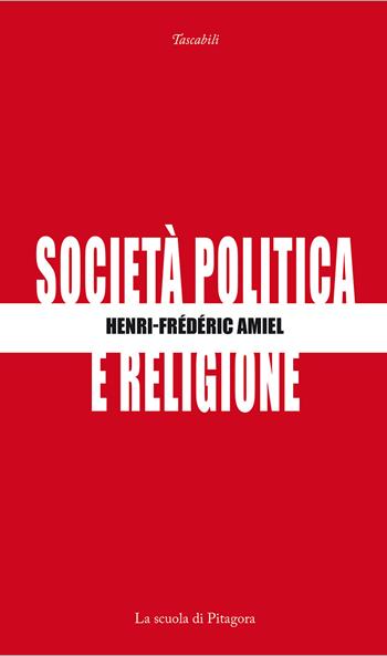Società, politica e religione - Henri-Frédéric Amiel - Libro La Scuola di Pitagora 2020, I tascabili | Libraccio.it