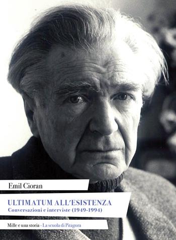 Ultimatum all'esistenza. Conversazioni e interviste (1949-1994) - Emil M. Cioran - Libro La Scuola di Pitagora 2020, Mille e una storia | Libraccio.it