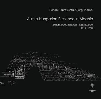 Austro-Hungarian presence in Albania. Architecture, planning, infrastructure (1916-1935) - Florian Nepravishta, Gjergj Thomai - Libro La Scuola di Pitagora 2020, Forum for Architecture and Urbanism | Libraccio.it