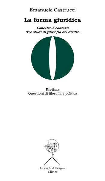 La forma giuridica. Concetto e contesti. Tre studi di filosofia del diritto - Emanuele Castrucci - Libro La Scuola di Pitagora 2020, Diotima. Questioni di filosofia e politica | Libraccio.it