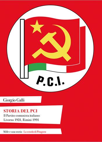 Storia del PCI. Il Partito comunista italiano: Livorno 1921, Rimini 1991 - Giorgio Galli - Libro La Scuola di Pitagora 2021, Mille e una storia | Libraccio.it