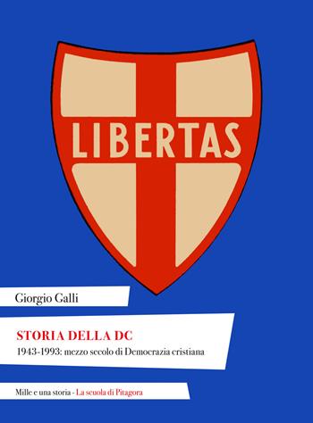 Storia della DC. 1943-1993: mezzo secolo di Democrazia cristiana - Giorgio Galli - Libro La Scuola di Pitagora 2022, Mille e una storia | Libraccio.it