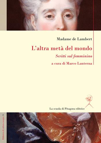 L'altra metà del mondo. Scritti sul femminino - madame de Lambert - Libro La Scuola di Pitagora 2022, Biblioteca di cultura europea | Libraccio.it