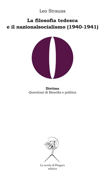 La filosofia tedesca e il nazionalsocialismo (1940-1941) - Leo Strauss - Libro La Scuola di Pitagora 2022, Diotima. Questioni di filosofia e politica | Libraccio.it