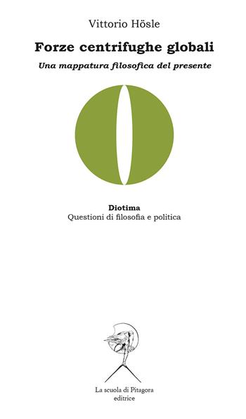 Forze centrifughe globali. Una mappatura filosofica del presente - Vittorio Hoesle - Libro La Scuola di Pitagora 2023, Diotima. Questioni di filosofia e politica | Libraccio.it