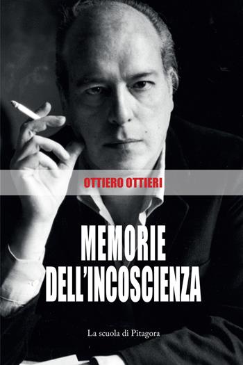 Memorie dell'incoscienza - Ottiero Ottieri - Libro La Scuola di Pitagora 2023, Le veglie di Attico | Libraccio.it