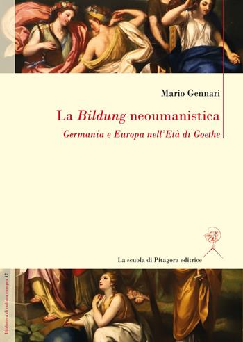 La Bildung neoumanistica. Germania e Europa nell'Età di Goethe - Mario Gennari - Libro La Scuola di Pitagora 2023, Biblioteca di cultura europea | Libraccio.it