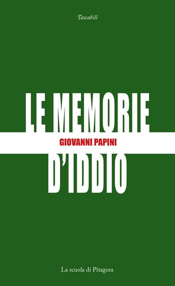 Le memorie d'Iddio - Giovanni Papini - Libro La Scuola di Pitagora 2023, I tascabili | Libraccio.it