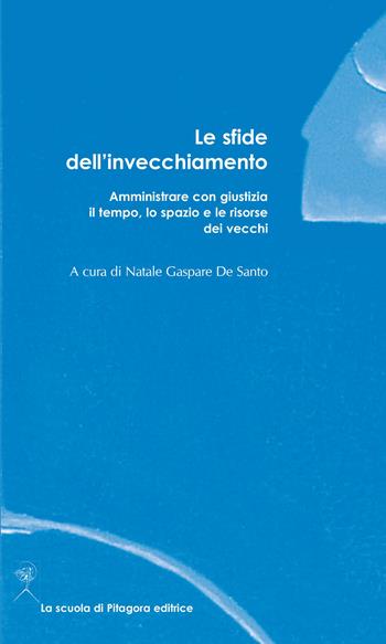 Le sfide dell'invecchiamento. Amministrare con giustizia il tempo, lo spazio e le risorse dei vecchi - Natale Gaspare De Santo - Libro La Scuola di Pitagora 2023, Assise | Libraccio.it