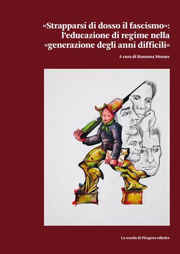 «Strapparsi di dosso il fascismo». L'educazione di regime nella «generazione degli anni difficili»  - Libro La Scuola di Pitagora 2023, Biblioteca di Sinestesie | Libraccio.it