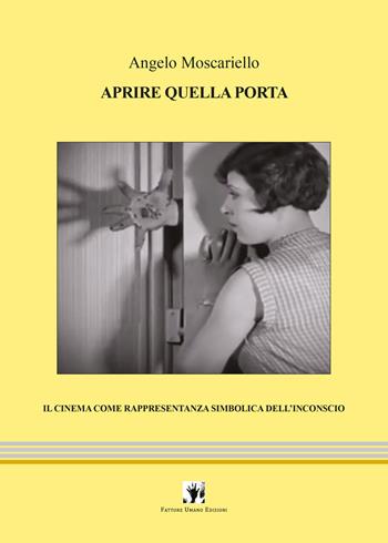Aprire quella porta. Il cinema come rappresentanza simbolica dell'inconscio - Angelo Moscariello - Libro La Scuola di Pitagora 2023, FUE-Setting e Set | Libraccio.it