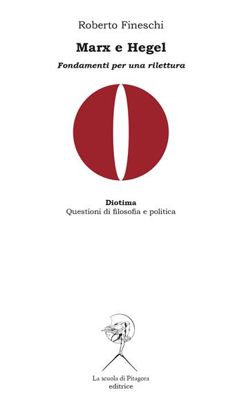 Marx e Hegel. Fondamenti per una rilettura - Roberto Fineschi - Libro La Scuola di Pitagora 2024, Diotima. Questioni di filosofia e politica | Libraccio.it