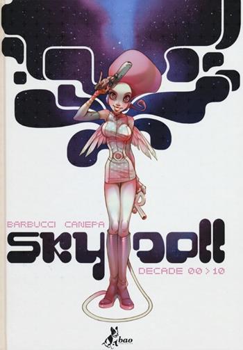 Sky Doll. Decade 00-10 - Alessandro Barbucci, Barbara Canepa - Libro Bao Publishing 2012 | Libraccio.it