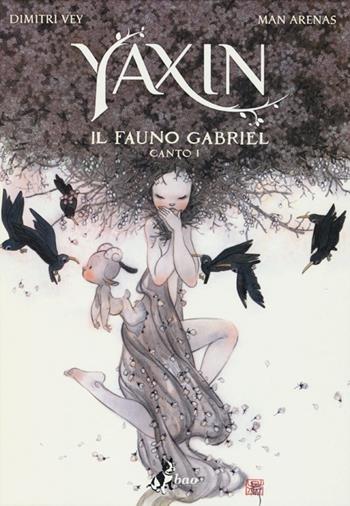 Yaxin. Il fauno Gabriel. Vol. 1 - Dimitri Vey, Man Arenas - Libro Bao Publishing 2013 | Libraccio.it