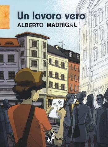 Un lavoro vero - Alberto Madrigal - Libro Bao Publishing 2013, Le città viste dall'alto | Libraccio.it