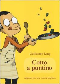 Cotto a puntino. Appunti per una cucina migliore - Guillaume Long - Libro Bao Publishing 2014 | Libraccio.it