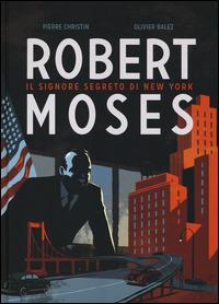 Robert Moses. Il signore segreto di New York - Pierre Christin, Olivier Balez - Libro Bao Publishing 2014 | Libraccio.it