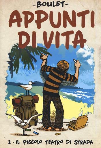 Appunti di vita. Vol. 2: Il piccolo teatro di strada - Boulet - Libro Bao Publishing 2017 | Libraccio.it