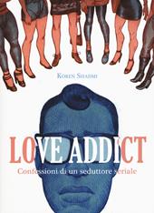 Love addict. Confessioni di un seduttore seriale