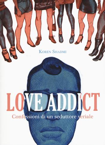 Love addict. Confessioni di un seduttore seriale - Koren Shadmi - Libro Bao Publishing 2016 | Libraccio.it