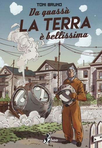 Da quassù la terra è bellissima - Toni Bruno - Libro Bao Publishing 2016 | Libraccio.it