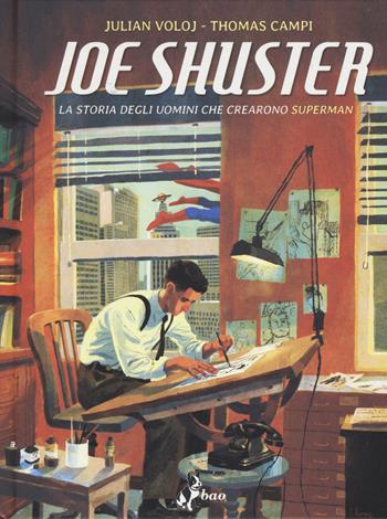 Joe Shuster. La storia degli uomini che crearono Superman - Julian Voloj, Thomas Campi - Libro Bao Publishing 2018 | Libraccio.it
