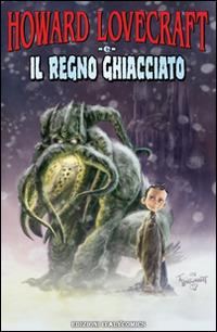 Howard Lovecraft e il regno ghiacciato - Bruce Brown, Renzo Podesta - Libro Italycomics 2015 | Libraccio.it