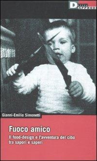 Fuoco amico. Il food-design e l'avventura del cibo tra sapori e saperi  - Libro DeriveApprodi 2010, DeriveApprodi | Libraccio.it