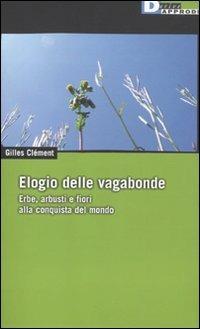 Elogio delle vagabonde. Erbe, arbusti e fiori alla conquista del mondo - Gilles Clément - Libro DeriveApprodi 2010, DeriveApprodi | Libraccio.it