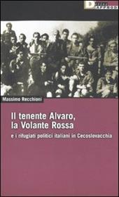 Il tenente Alvaro, la Volante Rossa e i rifugiati politici italiani in Cecoslovacchia