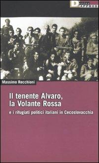 Il tenente Alvaro, la Volante Rossa e i rifugiati politici italiani in Cecoslovacchia - Massimo Recchioni - Libro DeriveApprodi 2010, DeriveApprodi | Libraccio.it