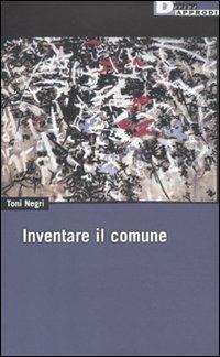Inventare il comune - Antonio Negri - Libro DeriveApprodi 2011, DeriveApprodi | Libraccio.it