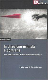 In direzione ostinata e contraria. Per una storia di Rifondazione comunista - Paolo Favilli - Libro DeriveApprodi 2011, DeriveApprodi | Libraccio.it