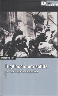 Il ghiaccio era sottile. Per una storia dell'Autonomia a - Marcello Tarì - Libro DeriveApprodi 2011, DeriveApprodi | Libraccio.it