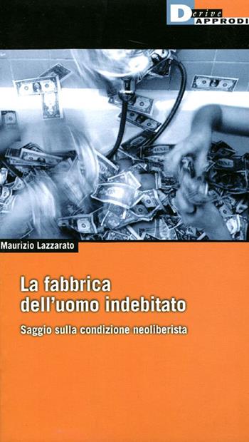 La fabbrica dell'uomo indebitato. Saggio sulla condizione neoliberista - Maurizio Lazzarato - Libro DeriveApprodi 2011, Fuorifuoco | Libraccio.it