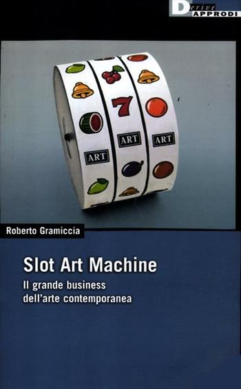 Slot art machine. Il grande business dell'arte contemporanea - Roberto Gramiccia - Libro DeriveApprodi 2012, DeriveApprodi | Libraccio.it