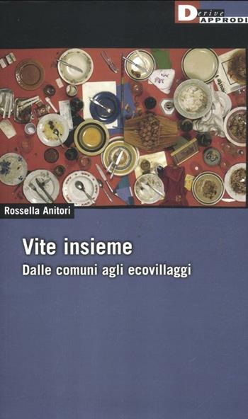Vite insieme. Dalle comuni agli ecovillaggi - Rossella Anitori - Libro DeriveApprodi 2012, DeriveApprodi | Libraccio.it