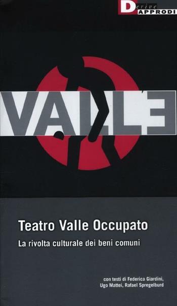 Teatro Valle occupato. La rivolta culturale dei beni comuni - Federica Giardini, Ugo Mattei, Rafael Spregelburd - Libro DeriveApprodi 2012, Fuorifuoco | Libraccio.it